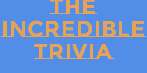 the incredible trivia