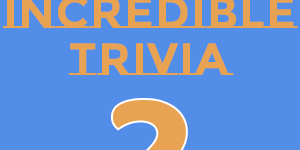 the incredible trivia2