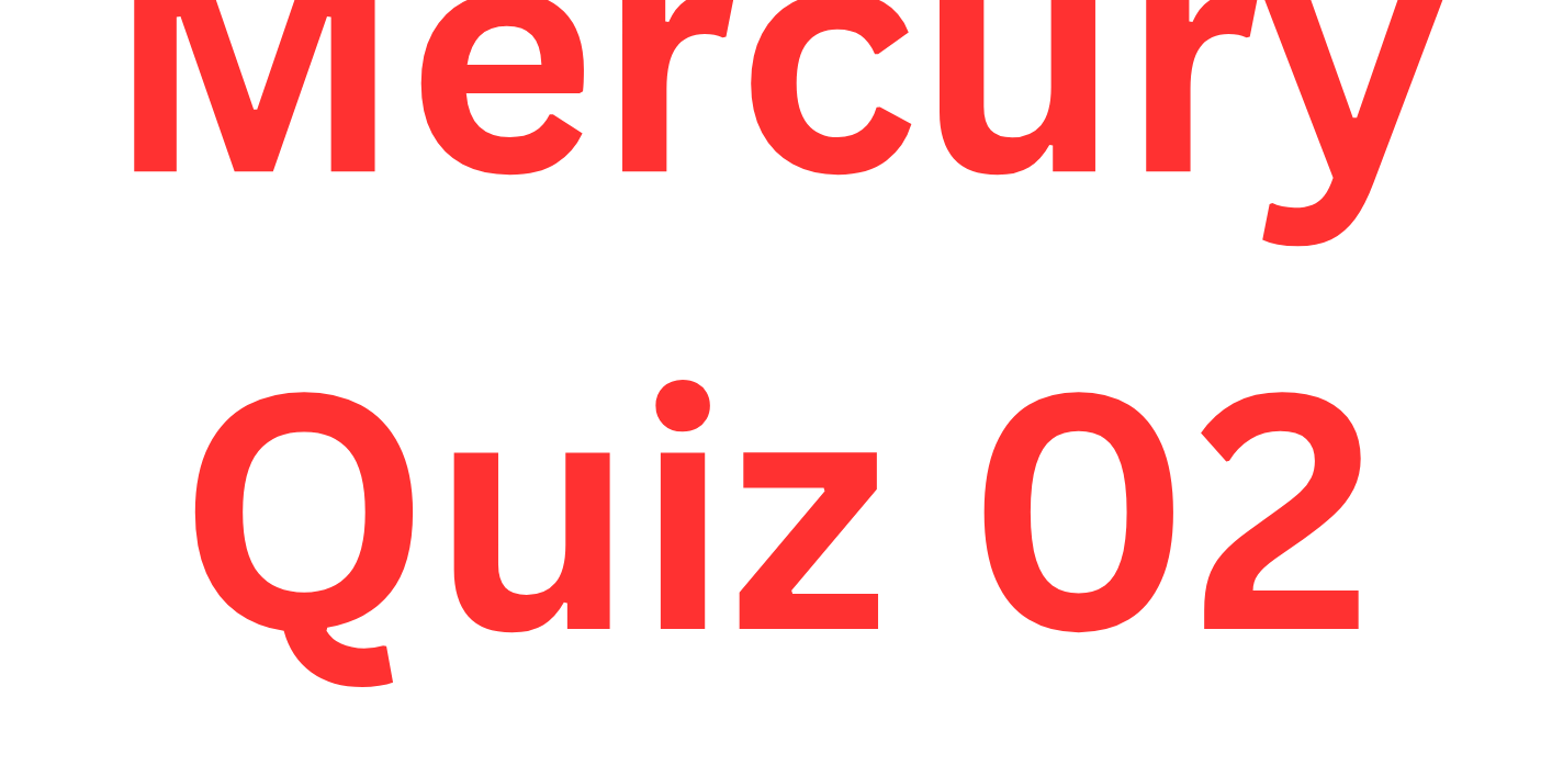 Mercury Quiz 02 Mercury Quiz 02