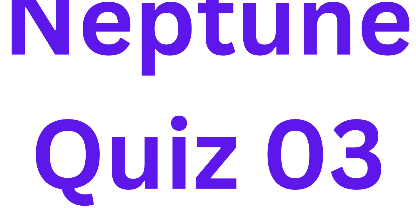 Neptune Quiz 03 Neptune Quiz 03